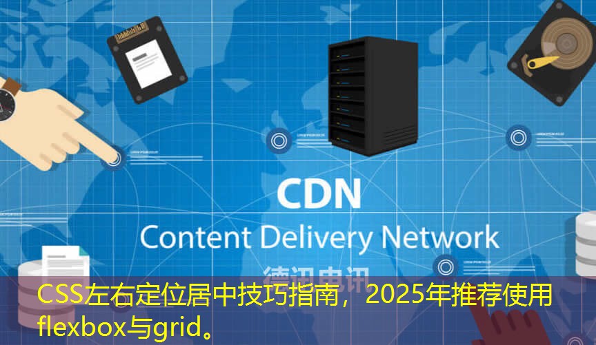 CSS左右定位居中技巧指南，2025年推薦使用flexbox與grid。
