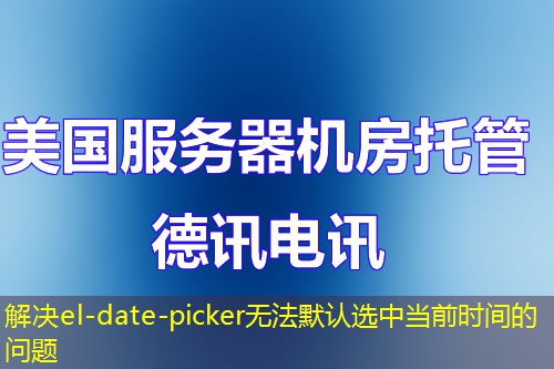 解決el-date-picker無法默認(rèn)選中當(dāng)前時(shí)間的問題