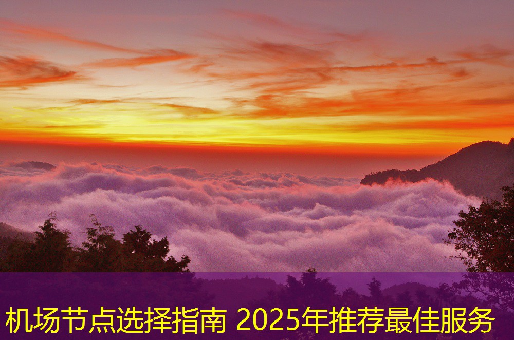 機(jī)場(chǎng)節(jié)點(diǎn)選擇指南 2025年推薦最佳服務(wù)