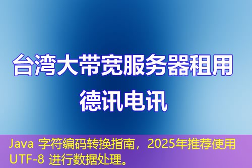 Java 字符編碼轉(zhuǎn)換指南，2025年推薦使用 UTF-8 進(jìn)行數(shù)據(jù)處理。