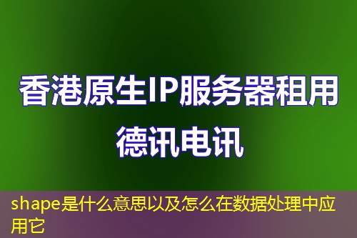 shape是什么意思以及怎么在數(shù)據(jù)處理中應(yīng)用它