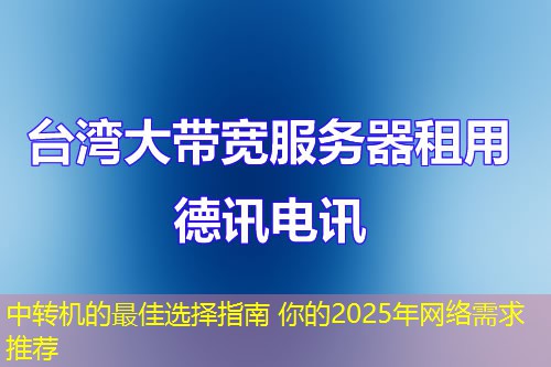 中轉(zhuǎn)機(jī)的最佳選擇指南 你的2025年網(wǎng)絡(luò)需求推薦