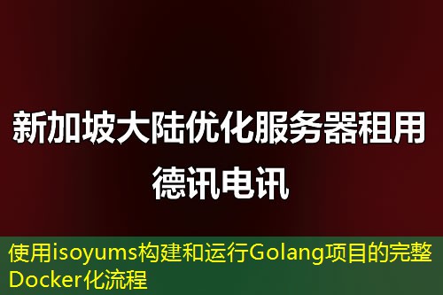 使用isoyums構(gòu)建和運(yùn)行Golang項(xiàng)目的完整Docker化流程