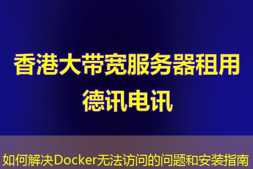 如何解決Docker無法訪問的問題和安裝指南