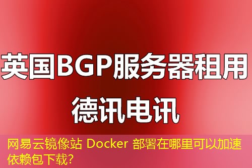 網(wǎng)易云鏡像站 Docker 部署在哪里可以加速依賴包下載？