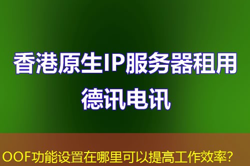 OOF功能設(shè)置在哪里可以提高工作效率？