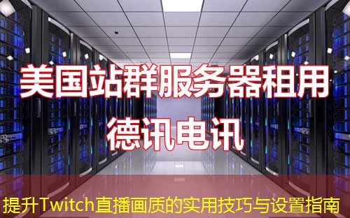 提升Twitch直播畫質(zhì)的實(shí)用技巧與設(shè)置指南