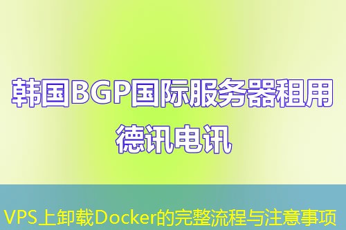 VPS上卸載Docker的完整流程與注意事項(xiàng)