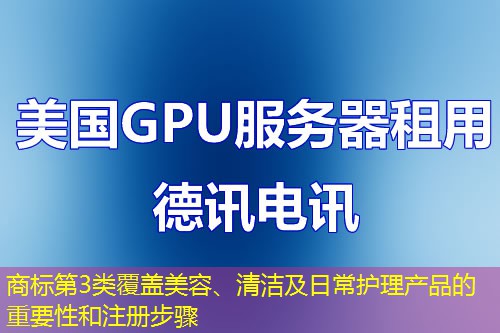 商標第3類覆蓋美容、清潔及日常護理產(chǎn)品的重要性和注冊步驟
