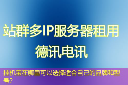 掛機(jī)寶在哪里可以選擇適合自己的品牌和型號(hào)？