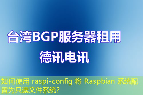如何使用 raspi-config 將 Raspbian 系統(tǒng)配置為只讀文件系統(tǒng)？