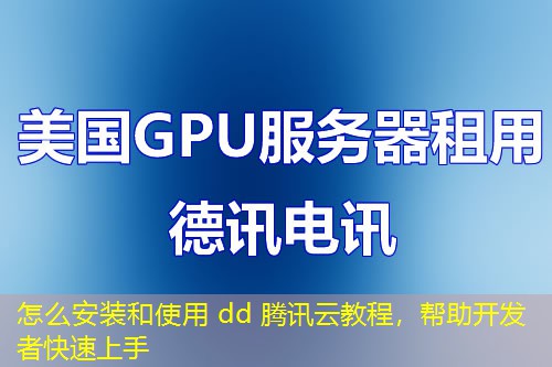 怎么安裝和使用 dd 騰訊云教程，幫助開發(fā)者快速上手
