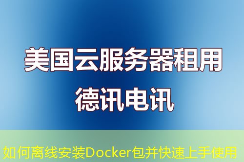 如何離線安裝Docker包并快速上手使用