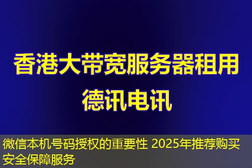 微信本機(jī)號(hào)碼授權(quán)的重要性 2025年推薦購買安全保障服務(wù)