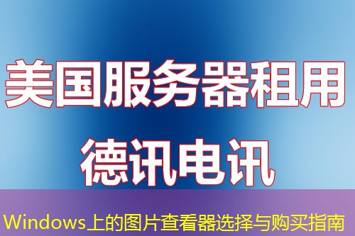 Windows上的圖片查看器選擇與購買指南