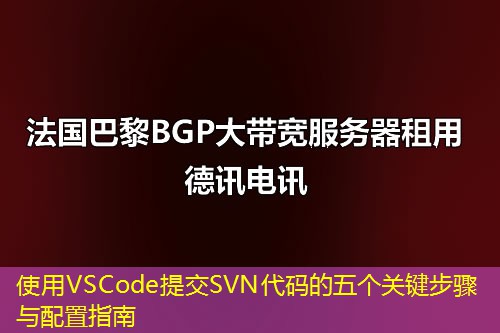 使用VSCode提交SVN代碼的五個關(guān)鍵步驟與配置指南